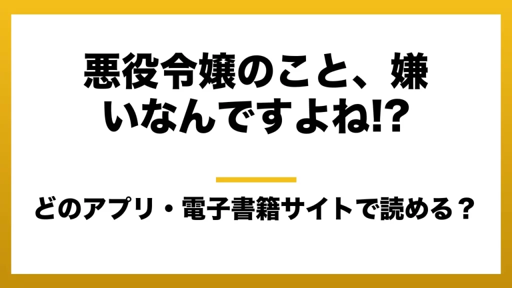 『悪役令嬢のこと、嫌いなんですよね!?』はどのアプリ・電子書籍サイトで読める？お得に楽しむ方法を徹底調査！raw・pdf・hitomi・hentai違法サイトを利用すると危ない理由
