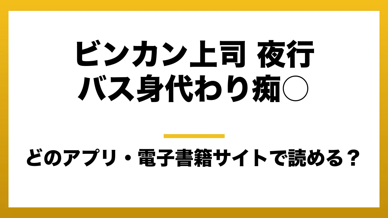 『ビンカン上司 夜行バス身代わり痴○』はどのアプリ・電子書籍サイトで読める?お得に楽しむ方法を徹底調査!raw・pdf・hitomi・hentai違法サイトを利用すると危ない理由