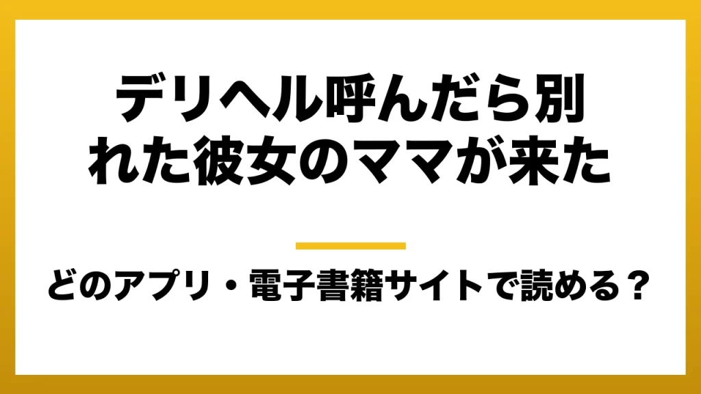 『デリヘル呼んだら別れた彼女のママが来た』はどのアプリ・電子書籍サイトで読める？お得に楽しむ方法を徹底調査！raw・pdf・hitomi・hentai違法サイトを利用すると危ない理由