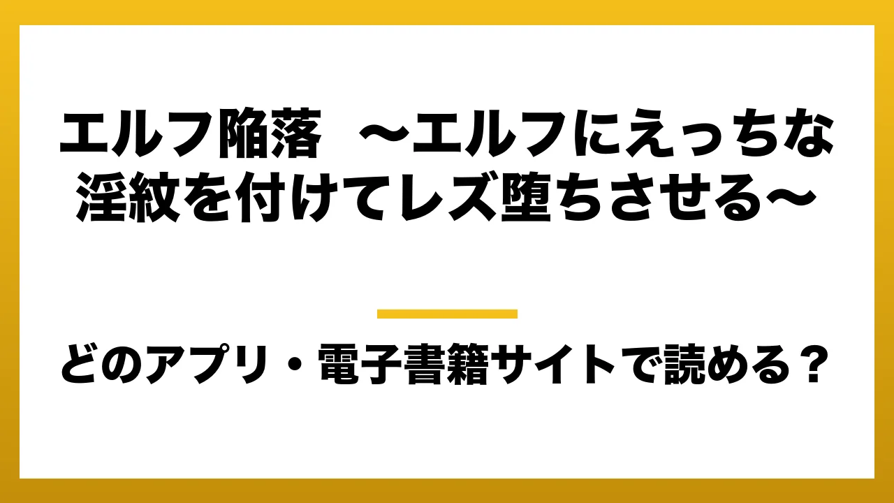 『エルフ陥落 ～エルフにえっちな淫紋を付けてレズ堕ちさせる～』はどのアプリ・電子書籍サイトで読める？お得に楽しむ方法を徹底調査！raw・pdf・hitomi・hentai違法サイトを利用すると危ない理由