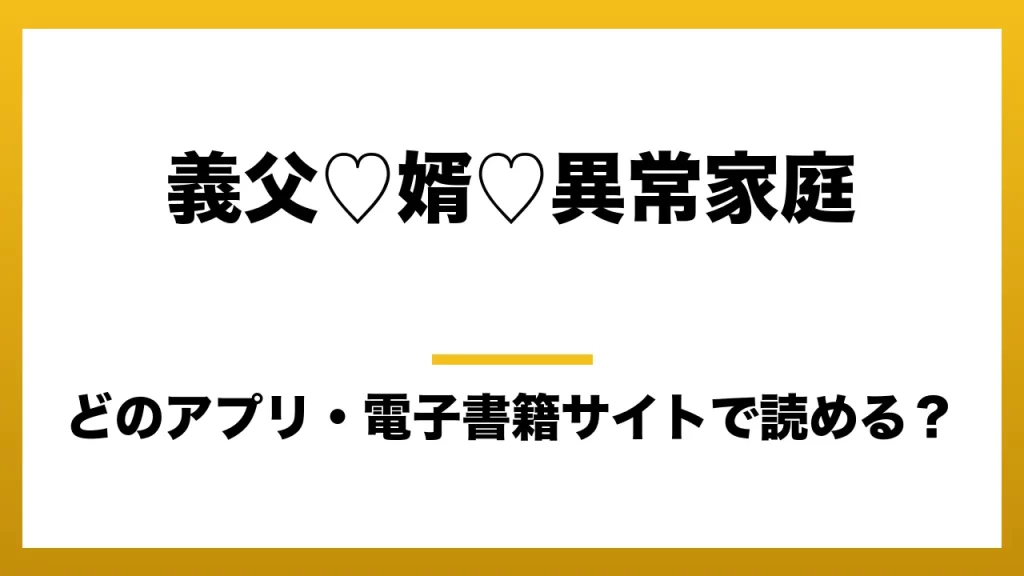 『義父♡婿♡異常家庭』はどのアプリ・電子書籍サイトで読める？お得に楽しむ方法を徹底調査！raw・pdf・hitomi・hentai違法サイトを利用すると危ない理由