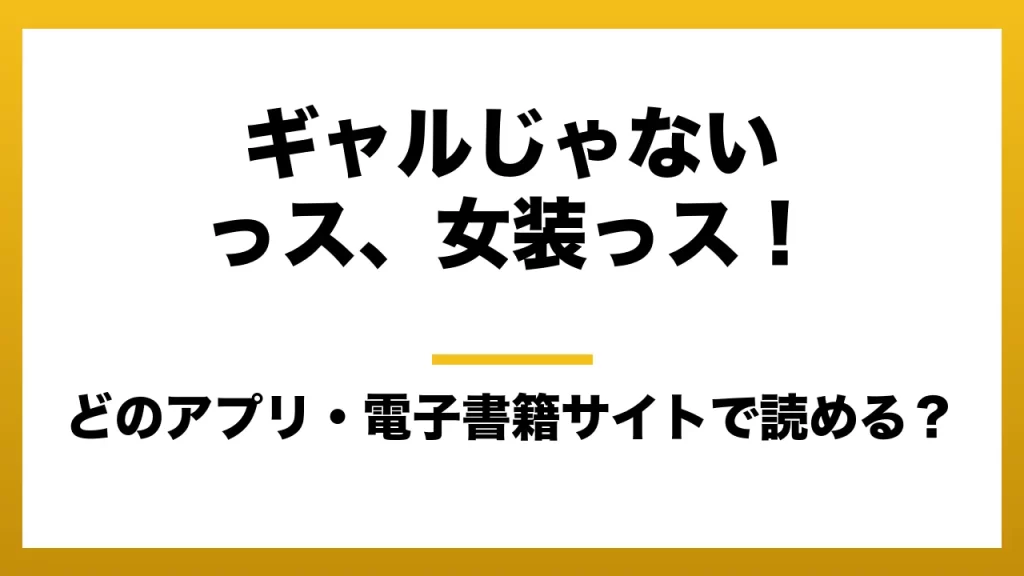 『ギャルじゃないっス、女装っス！』はどのアプリ・電子書籍サイトで読める？お得に楽しむ方法を徹底調査！raw・pdf・hitomi・hentai違法サイトを利用すると危ない理由