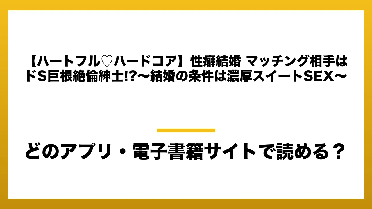 『【ハートフル♡ハードコア】性癖結婚 マッチング相手はドS巨根絶倫紳士!?〜結婚の条件は濃厚スイートSEX〜』はどのアプリ・電子書籍サイトで読める?お得に楽しむ方法を徹底調査!raw・pdf・hitomi・hentai違法サイトを利用すると危ない理由