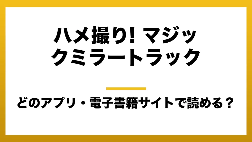 『ハメ撮り! マジックミラートラック』はどのアプリ・電子書籍サイトで読める？お得に楽しむ方法を徹底調査！raw・pdf・hitomi・hentai違法サイトを利用すると危ない理由