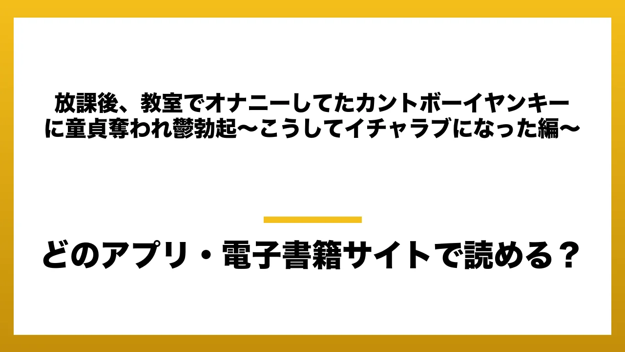 『放課後、教室でオナニーしてたカントボーイヤンキーに童貞奪われ鬱勃起〜こうしてイチャラブになった編〜』はどのアプリ・電子書籍サイトで読める?お得に楽しむ方法を徹底調査!raw・pdf・hitomi・hentai違法サイトを利用すると危ない理由