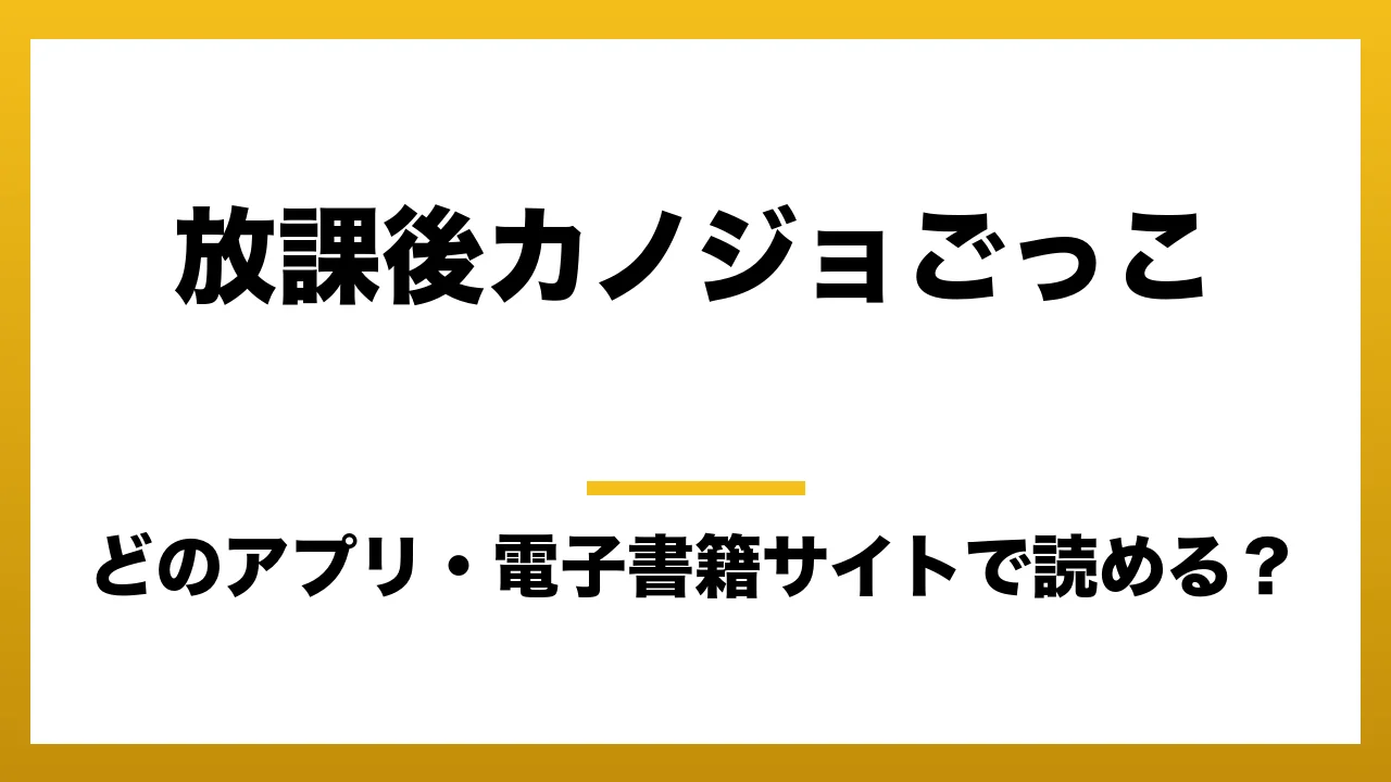 『放課後カノジョごっこ』はどのアプリ・電子書籍サイトで読める？お得に楽しむ方法を徹底調査！raw・pdf・hitomi・hentai違法サイトを利用すると危ない理由