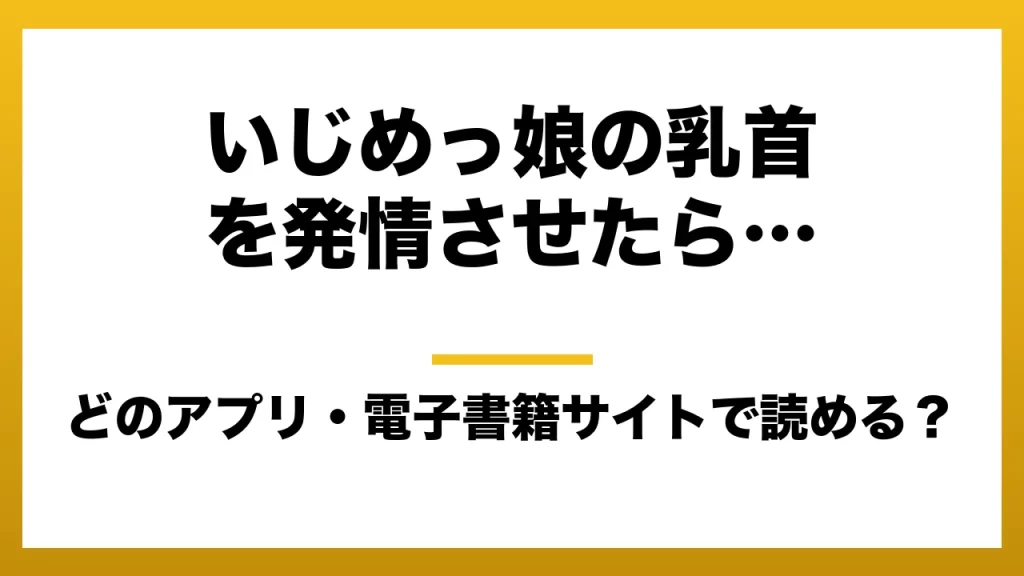 『いじめっ娘の乳首を発情させたら…』はどのアプリ・電子書籍サイトで読める？お得に楽しむ方法を徹底調査！raw・pdf・hitomi・hentai違法サイトを利用すると危ない理由