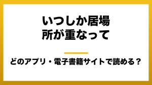 『いつしか居場所が重なって』はどのアプリ・電子書籍サイトで読める？お得に楽しむ方法を徹底調査！raw・pdf・hitomi・hentai違法サイトを利用すると危ない理由