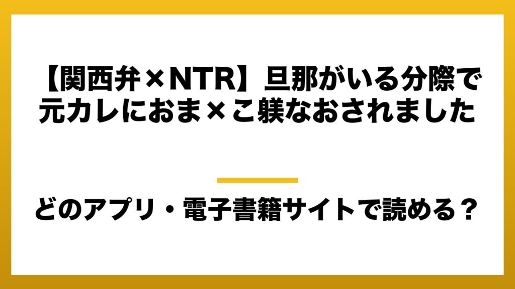 『【関西弁×NTR】旦那がいる分際で元カレにおま×こ躾なおされました』はどのアプリ・電子書籍サイトで読める？お得に楽しむ方法を徹底調査！raw・pdf・hitomi・hentai違法サイトを利用すると危ない理由