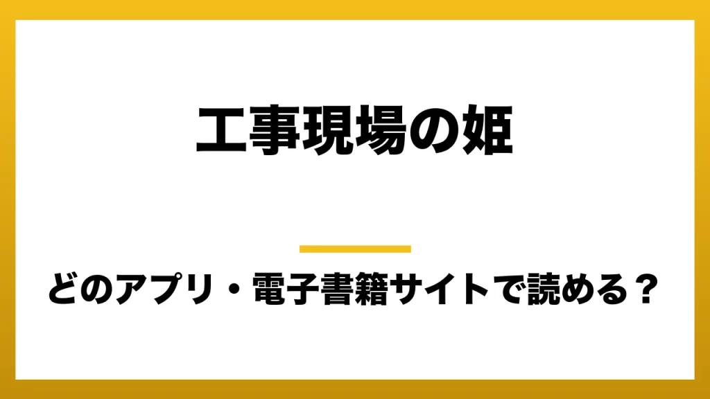 『工事現場の姫』はどのアプリ・電子書籍サイトで読める？お得に楽しむ方法を徹底調査！raw・pdf・hitomi・hentai違法サイトを利用すると危ない理由