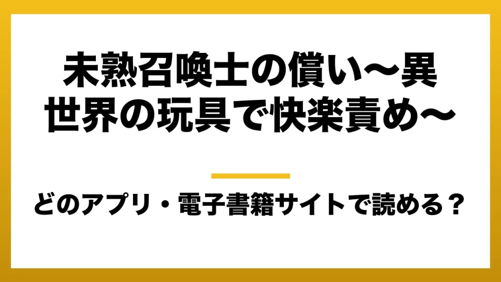 『未熟召喚士の償い～異世界の玩具で快楽責め～』はどのアプリ・電子書籍サイトで読める？お得に楽しむ方法を徹底調査！raw・pdf・hitomi・hentai違法サイトを利用すると危ない理由