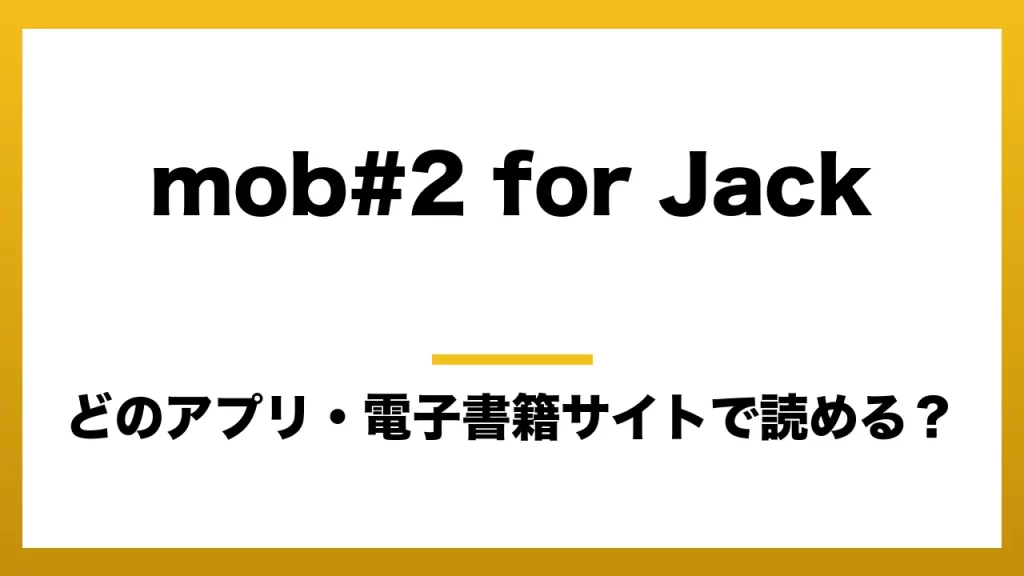 『mob#2 for Jack』はどのアプリ・電子書籍サイトで読める？お得に楽しむ方法を徹底調査！raw・pdf・hitomi・hentai違法サイトを利用すると危ない理由