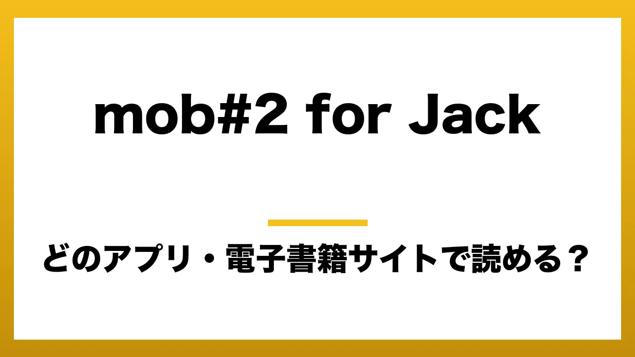 『mob#2 for Jack』はどのアプリ・電子書籍サイトで読める?お得に楽しむ方法を徹底調査!raw・pdf・hitomi・hentai違法サイトを利用すると危ない理由