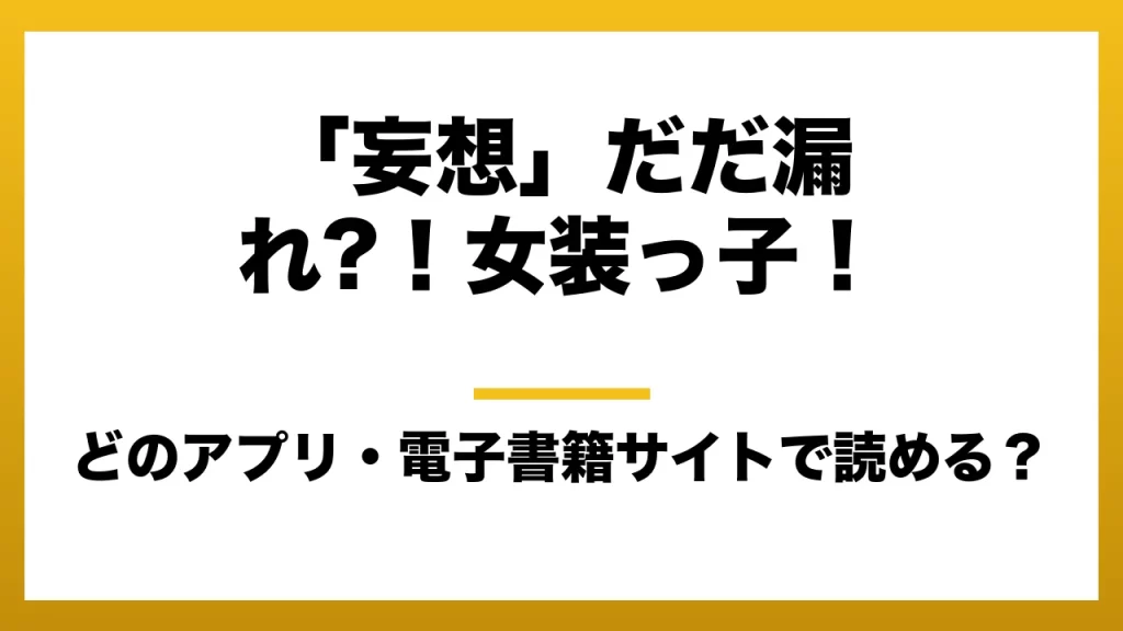 『「妄想」だだ漏れ?！女装っ子！』はどのアプリ・電子書籍サイトで読める？お得に楽しむ方法を徹底調査！raw・pdf・hitomi・hentai違法サイトを利用すると危ない理由