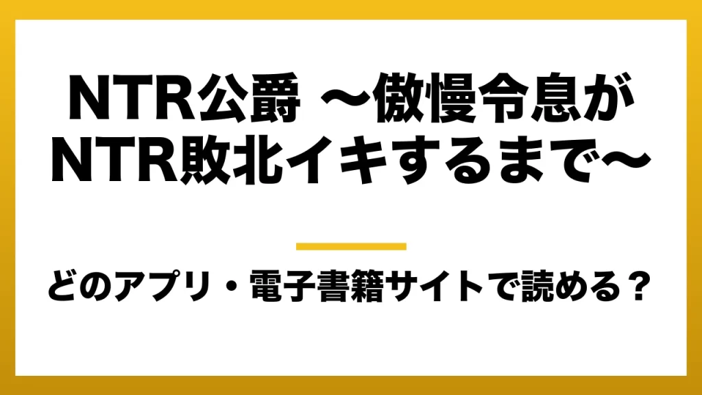 『NTR公爵 ～傲慢令息がNTR敗北イキするまで～』はどのアプリ・電子書籍サイトで読める？お得に楽しむ方法を徹底調査！raw・pdf・hitomi・hentai違法サイトを利用すると危ない理由