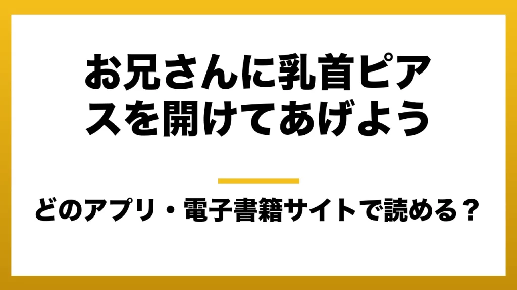 『お兄さんに乳首ピアスを開けてあげよう』はどのアプリ・電子書籍サイトで読める？お得に楽しむ方法を徹底調査！raw・pdf・hitomi・hentai違法サイトを利用すると危ない理由