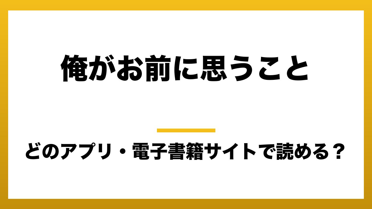 『俺がお前に思うこと』はどのアプリ・電子書籍サイトで読める？お得に楽しむ方法を徹底調査！raw・pdf・hitomi・hentai違法サイトを利用すると危ない理由