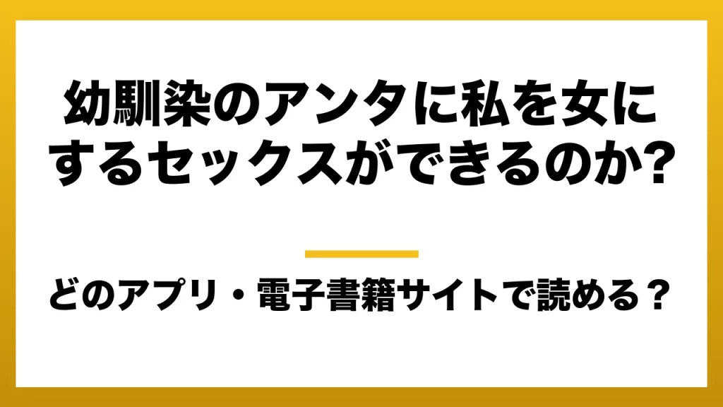 『幼馴染のアンタに私を女にするセックスができるのか?』はどのアプリ・電子書籍サイトで読める？お得に楽しむ方法を徹底調査！raw・pdf・hitomi・hentai違法サイトを利用すると危ない理由