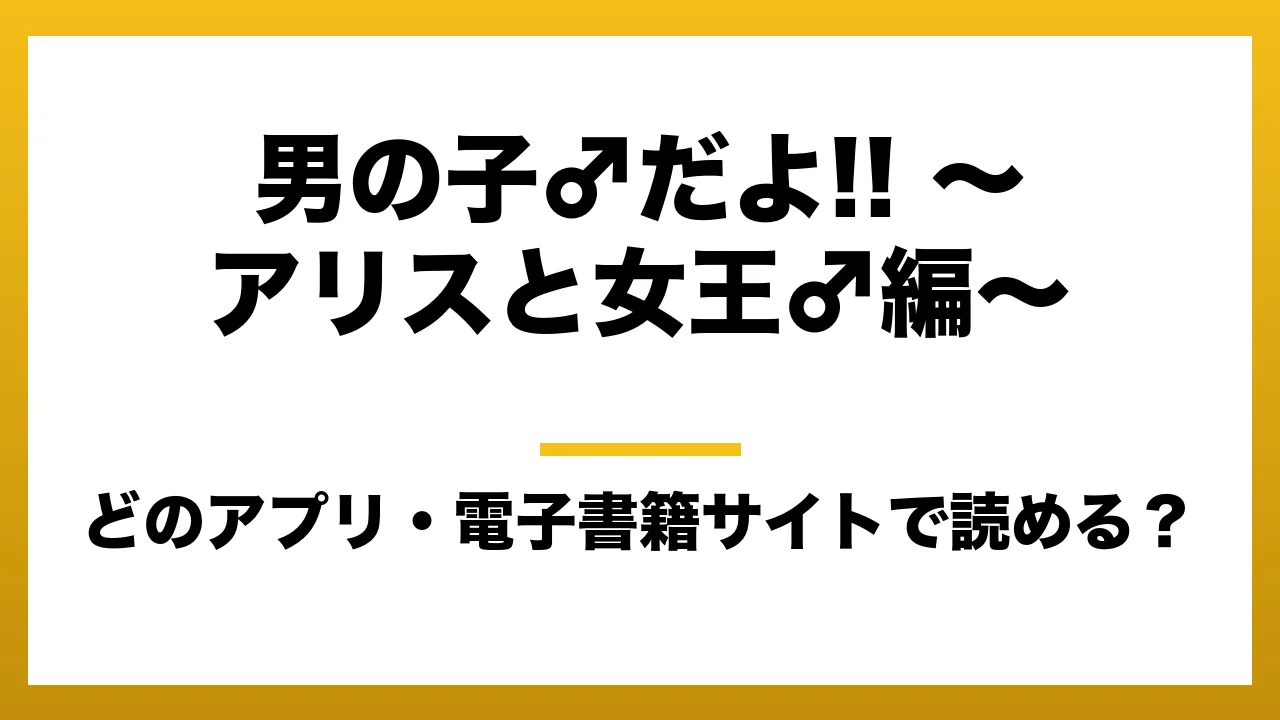 『男の子♂だよ!! ～アリスと女王♂編～』はどのアプリ・電子書籍サイトで読める？お得に楽しむ方法を徹底調査！raw・pdf・hitomi・hentai違法サイトを利用すると危ない理由