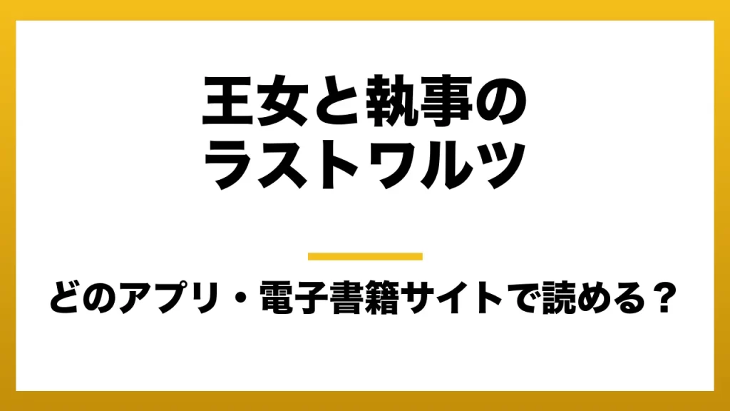 『王女と執事のラストワルツ』はどのアプリ・電子書籍サイトで読める？お得に楽しむ方法を徹底調査！raw・pdf・hitomi・hentai違法サイトを利用すると危ない理由