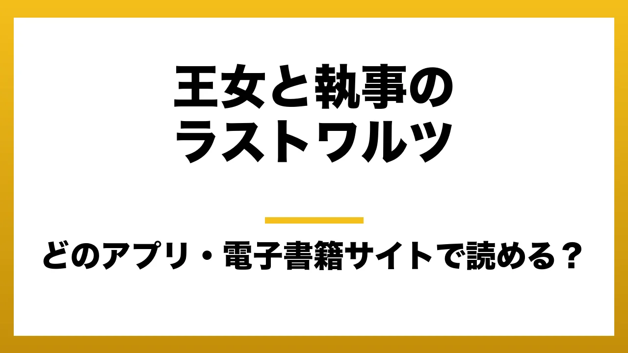 『王女と執事のラストワルツ』はどのアプリ・電子書籍サイトで読める?お得に楽しむ方法を徹底調査!raw・pdf・hitomi・hentai違法サイトを利用すると危ない理由