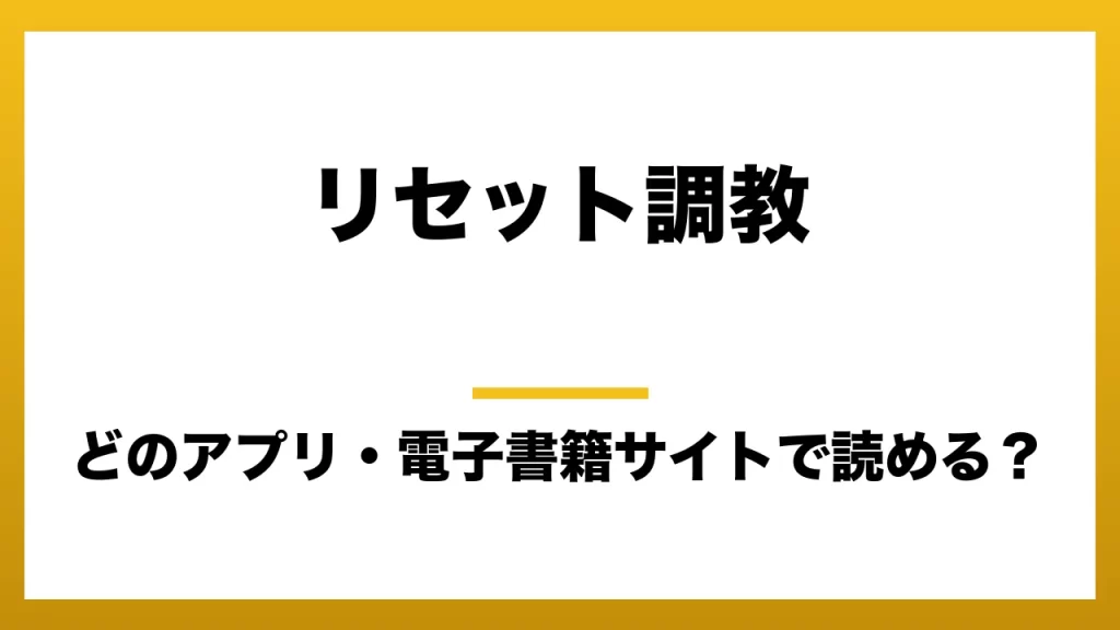 『リセット調教』はどのアプリ・電子書籍サイトで読める？お得に楽しむ方法を徹底調査！raw・pdf・hitomi・hentai違法サイトを利用すると危ない理由
