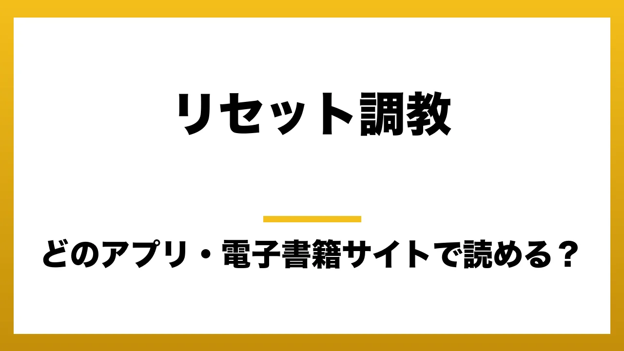 『リセット調教』はどのアプリ・電子書籍サイトで読める?お得に楽しむ方法を徹底調査!raw・pdf・hitomi・hentai違法サイトを利用すると危ない理由
