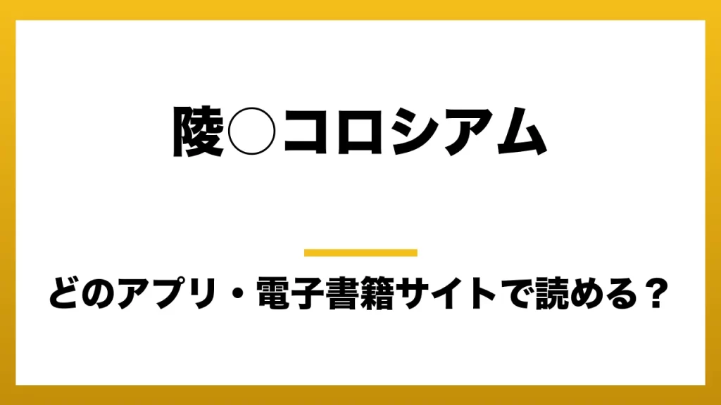 『陵○コロシアム』はどのアプリ・電子書籍サイトで読める？お得に楽しむ方法を徹底調査！raw・pdf・hitomi・hentai違法サイトを利用すると危ない理由