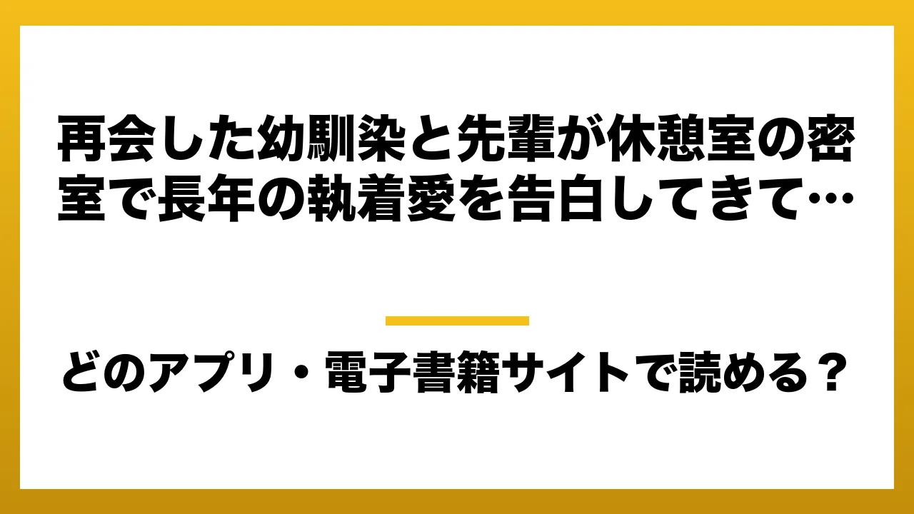 『再会した幼馴染と先輩が休憩室の密室で長年の執着愛を告白してきて…』はどのアプリ・電子書籍サイトで読める？お得に楽しむ方法を徹底調査！raw・pdf・hitomi・hentai違法サイトを利用すると危ない理由