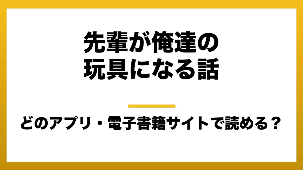『先輩が俺達の玩具になる話』はどのアプリ・電子書籍サイトで読める？お得に楽しむ方法を徹底調査！raw・pdf・hitomi・hentai違法サイトを利用すると危ない理由