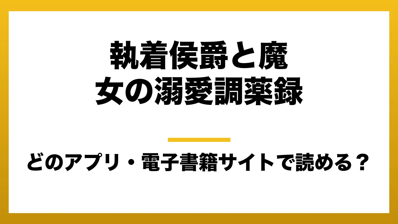 『執着侯爵と魔女の溺愛調薬録』はどのアプリ・電子書籍サイトで読める?お得に楽しむ方法を徹底調査!raw・pdf・hitomi・hentai違法サイトを利用すると危ない理由
