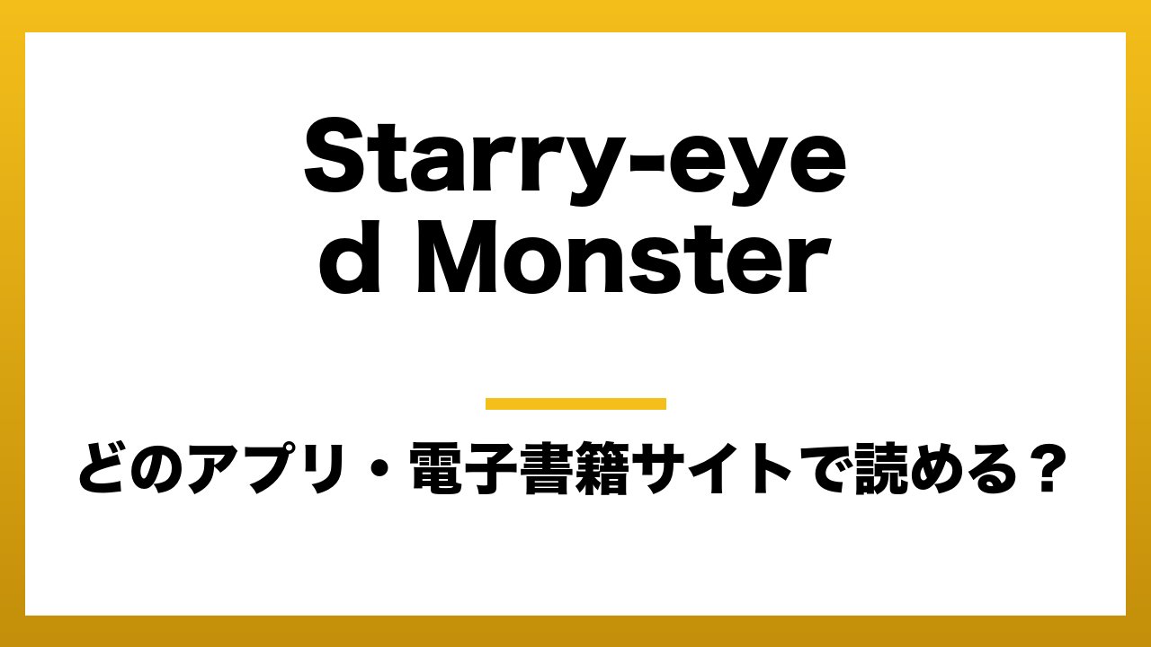 『Starry-eyed Monster』はどのアプリ・電子書籍サイトで読める?お得に楽しむ方法を徹底調査!raw・pdf・hitomi・hentai違法サイトを利用すると危ない理由