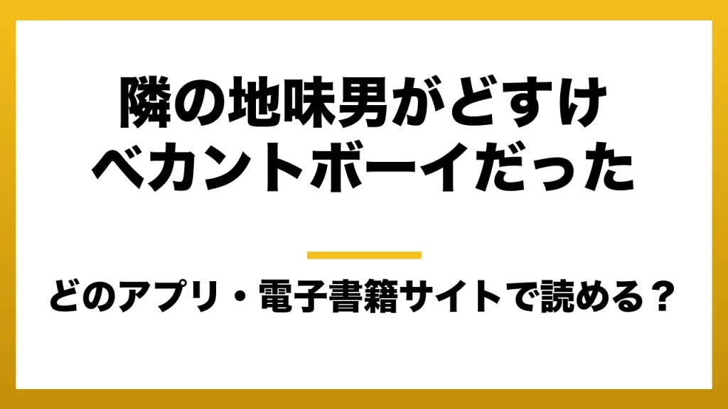 『隣の地味男がどすけべカントボーイだった』はどのアプリ・電子書籍サイトで読める？お得に楽しむ方法を徹底調査！raw・pdf・hitomi・hentai違法サイトを利用すると危ない理由