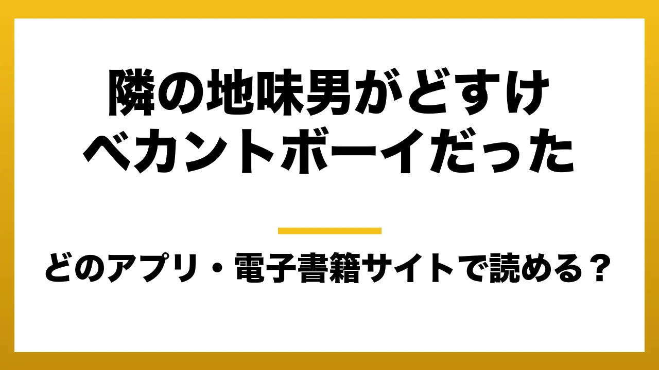 『隣の地味男がどすけべカントボーイだった』はどのアプリ・電子書籍サイトで読める？お得に楽しむ方法を徹底調査！raw・pdf・hitomi・hentai違法サイトを利用すると危ない理由