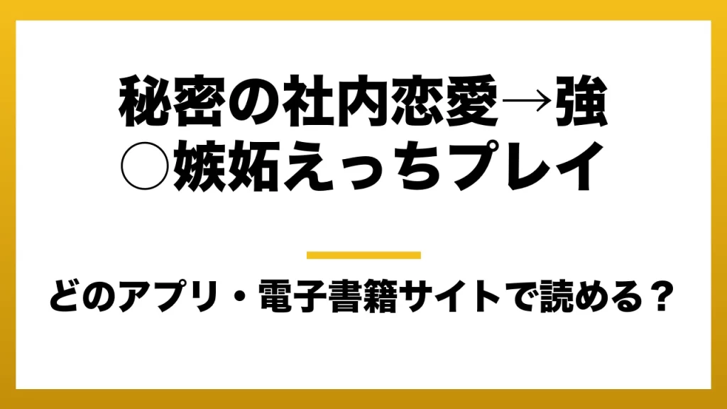 『秘密の社内恋愛→強○嫉妬えっちプレイ』はどのアプリ・電子書籍サイトで読める？お得に楽しむ方法を徹底調査！raw・pdf・hitomi・hentai違法サイトを利用すると危ない理由