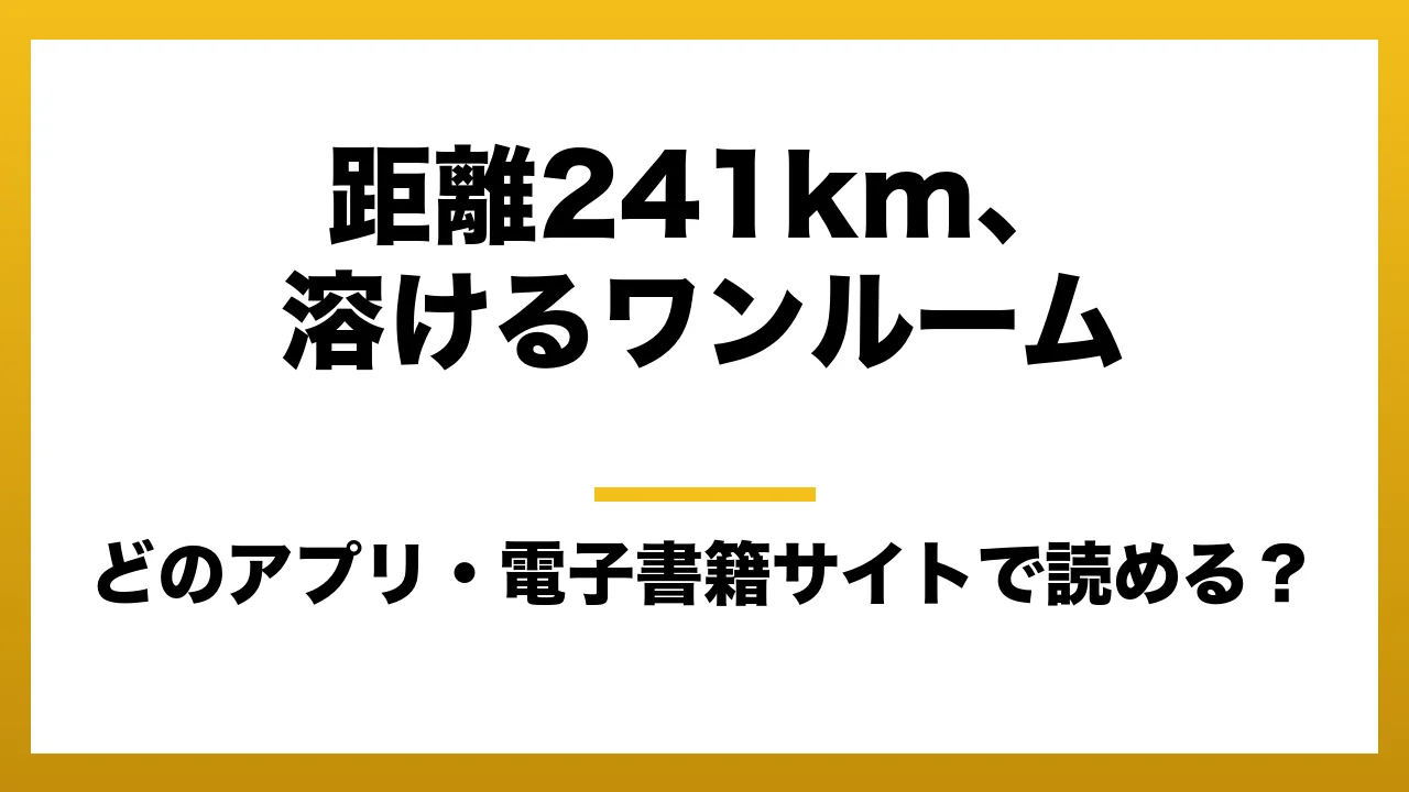 『距離241km、溶けるワンルーム』はどのアプリ・電子書籍サイトで読める?お得に楽しむ方法を徹底調査!raw・pdf・hitomi・hentai違法サイトを利用すると危ない理由