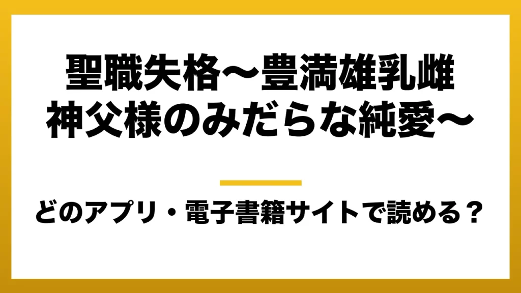 『聖職失格〜豊満雄乳雌神父様のみだらな純愛〜』はどのアプリ・電子書籍サイトで読める？お得に楽しむ方法を徹底調査！raw・pdf・hitomi・hentai違法サイトを利用すると危ない理由