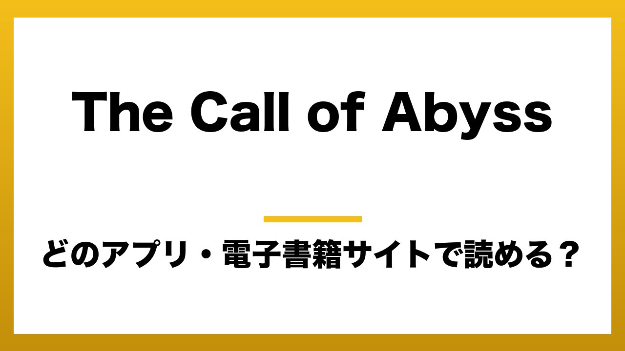 『The Call of Abyss』はどのアプリ・電子書籍サイトで読める？お得に楽しむ方法を徹底調査！raw・pdf・hitomi・hentai違法サイトを利用すると危ない理由